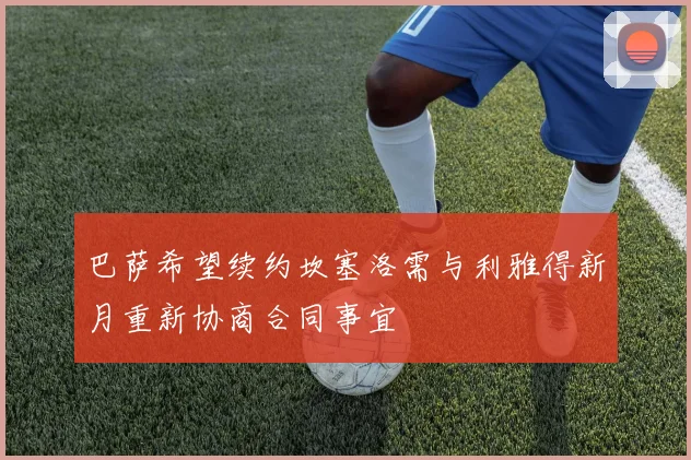 巴萨希望续约坎塞洛需与利雅得新月重新协商合同事宜